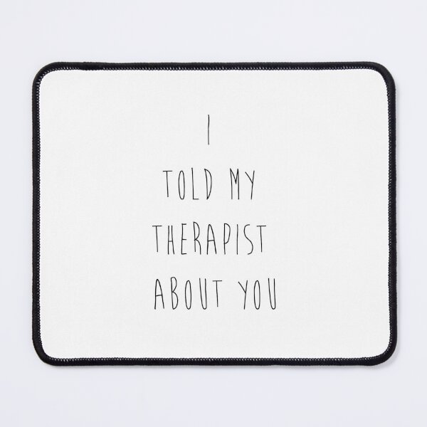 Item preview, i told my therapist about you designed and sold by MendesMay.