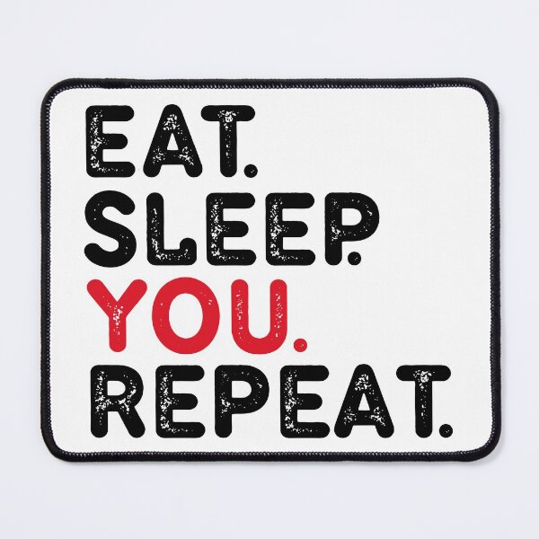 Item preview, EAT.SLEEP YOU. REPEAT designed and sold by Dunn Designs.