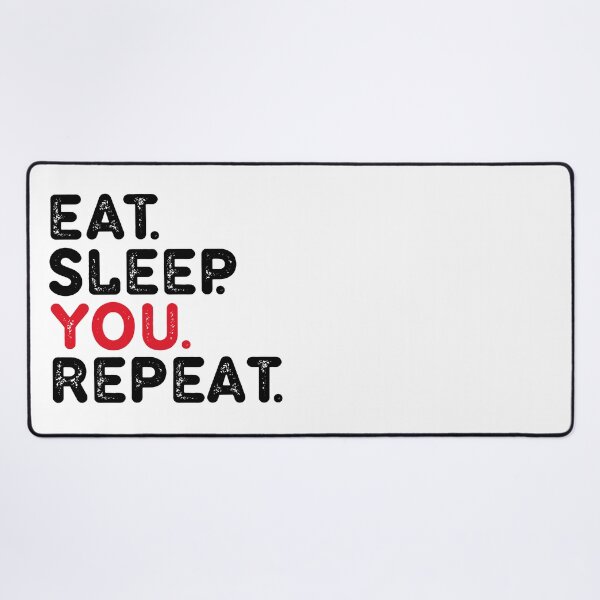 Item preview, EAT.SLEEP YOU. REPEAT designed and sold by Dunn Designs.