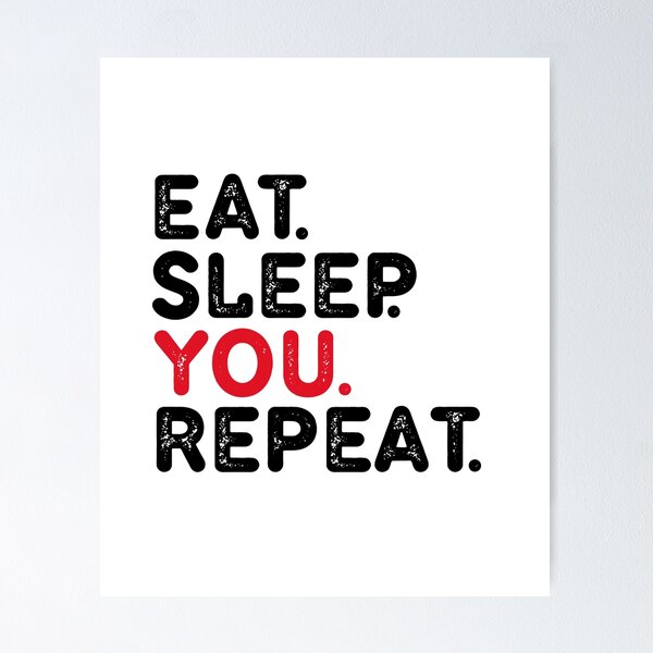 Item preview, EAT.SLEEP YOU. REPEAT designed and sold by Dunn Designs.