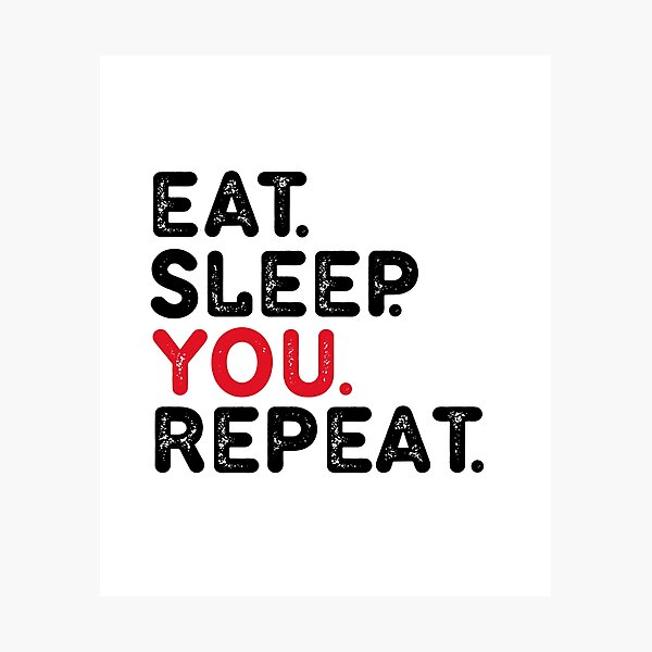 Item preview, EAT.SLEEP YOU. REPEAT designed and sold by Dunn Designs.