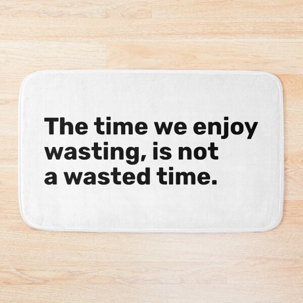 Item preview, The Time We Enjoy Wasting Is Not A Wasted Time designed and sold by YOYOCollection.