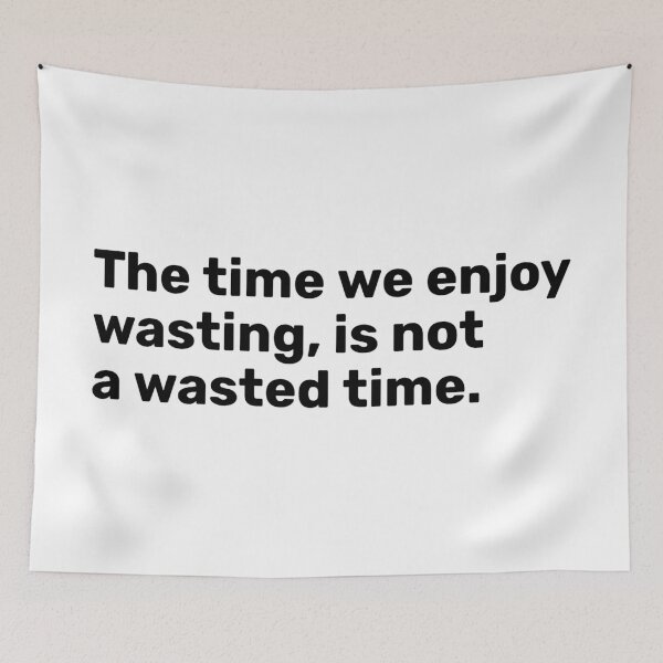 Item preview, The Time We Enjoy Wasting Is Not A Wasted Time designed and sold by YOYOCollection.