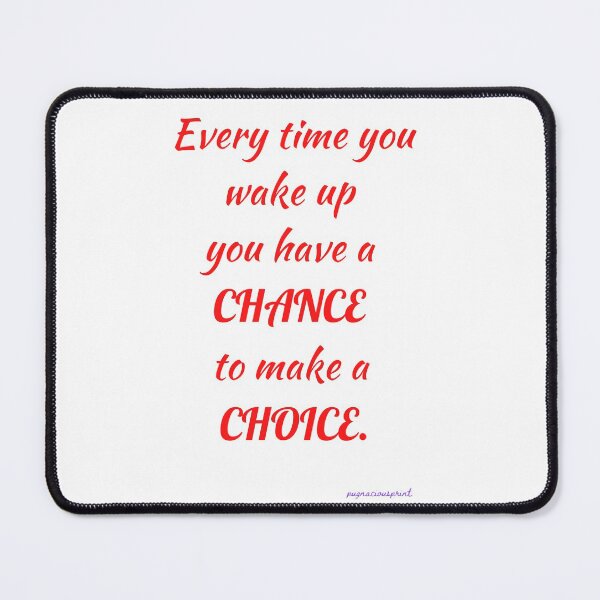 Item preview, Every time you wake up you have a chance to make a choice.  designed and sold by Pugnaciousprint.