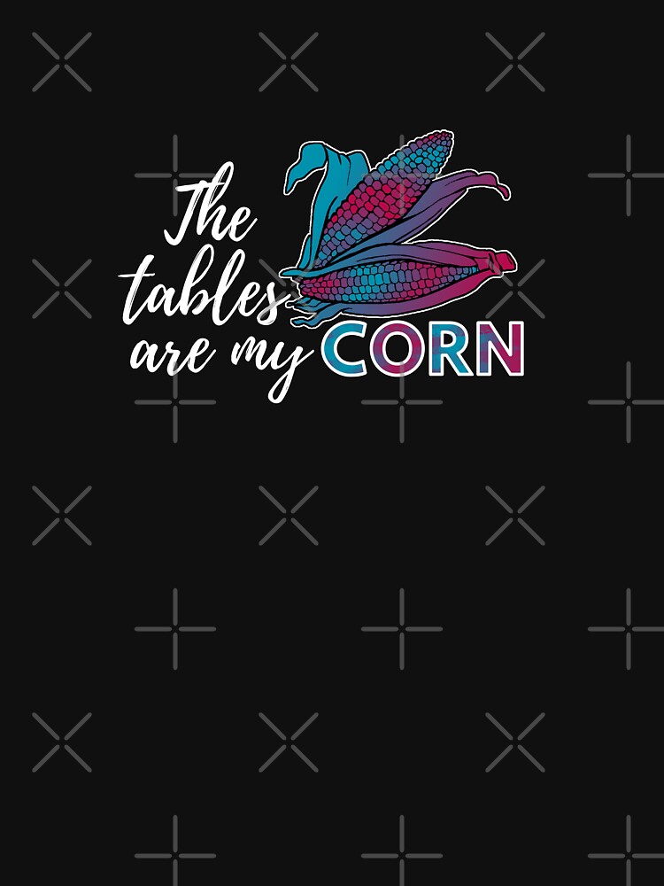"The tables are my corn! ITYSL fan art" Tshirt for Sale by TXGenealogy