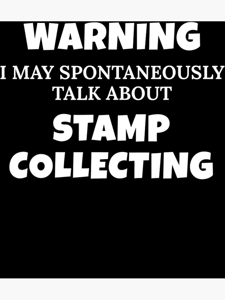 "Stamp Collector Warning May Talk About Stamp Collecting" Poster by HeribertHansen Redbubble