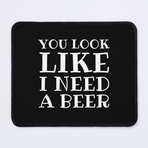 Item preview, You Look Like I Need A Beer designed and sold by ni3ma.