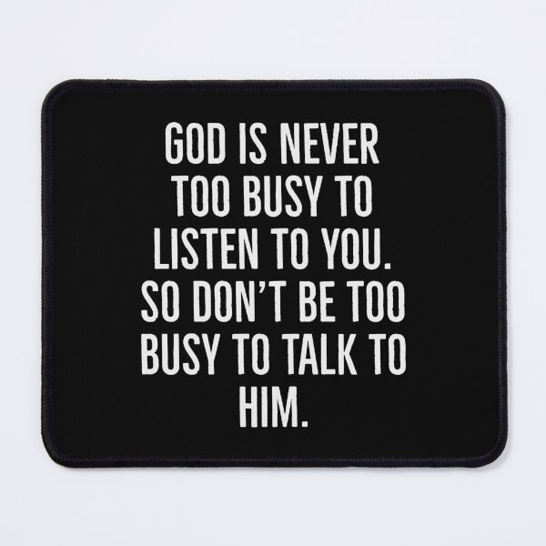 Item preview, God is never too busy to listen to you. So don't be too busy to talk to him designed and sold by Seiya Kipgen.