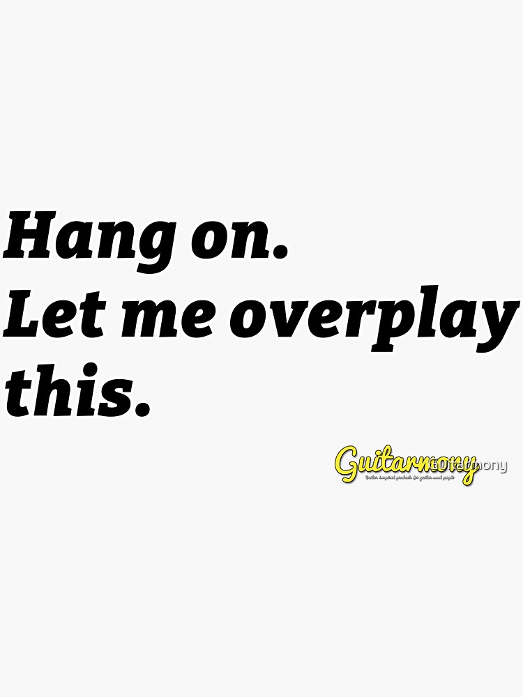 Hang On. Let me Overplay This (Black Text) by Guitarmony