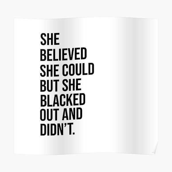 She Believed She Could But She Blacked Out So She Didnt Poster By Insectbunyip Redbubble 