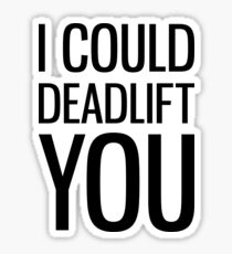 I Could Deadlift You Sticker