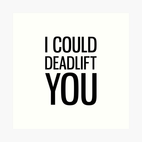 I Could Deadlift You Art Print