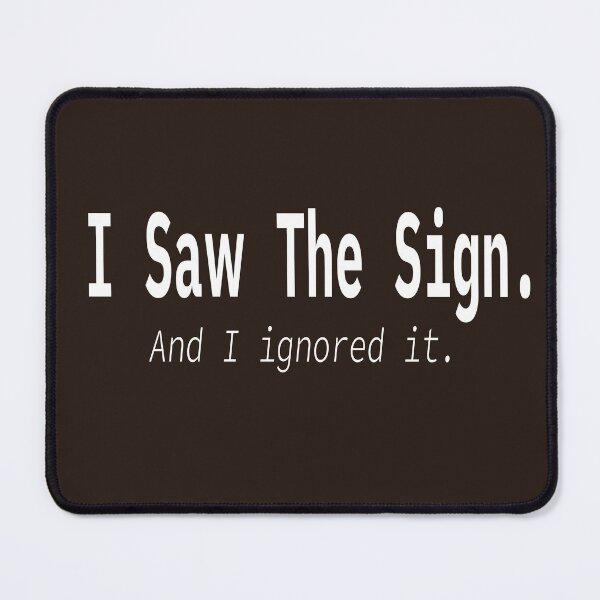 Item preview, I saw the sign. And I ignored it. designed and sold by HappyMeow.