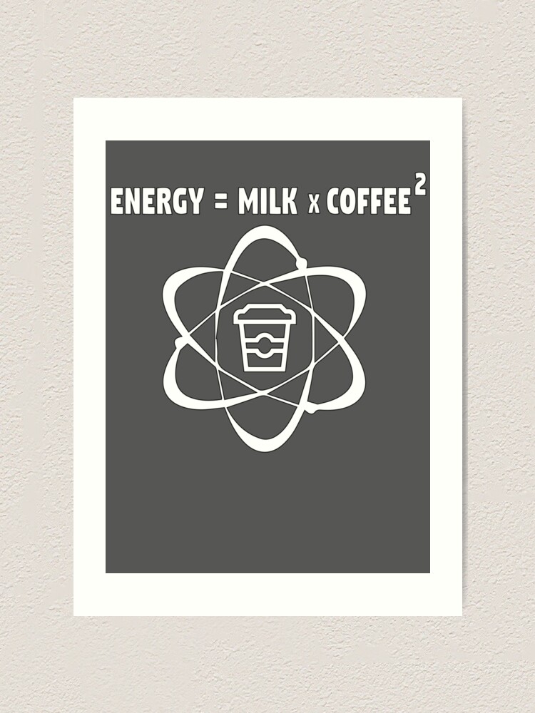 "Coffee Energy = Milk x Coffee 2" Art Print by mymainmandeebo Redbubble