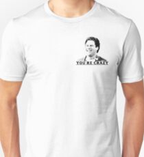 You're Crazy Unisex T-Shirt