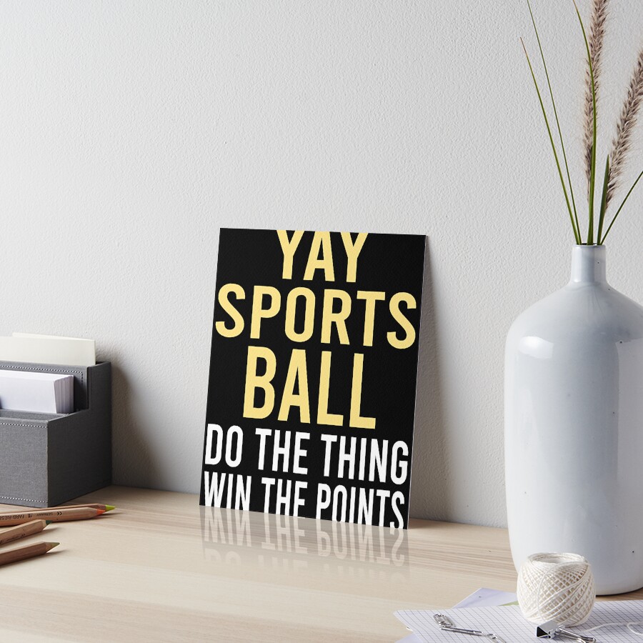 "Yay Sportsball Do The Thing Win The Points Essential" Art Board Print