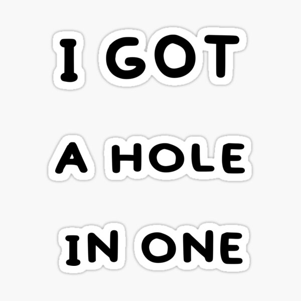 I Got A Hole In One Sticker For Sale By Tmrc8731 Redbubble 