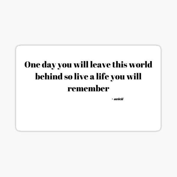 Item preview, One day you will leave this world behind so live a life you will remember designed and sold by zSxud.