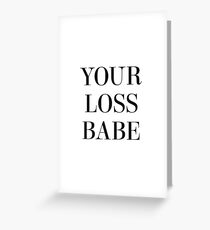 Your loss babe Greeting Card