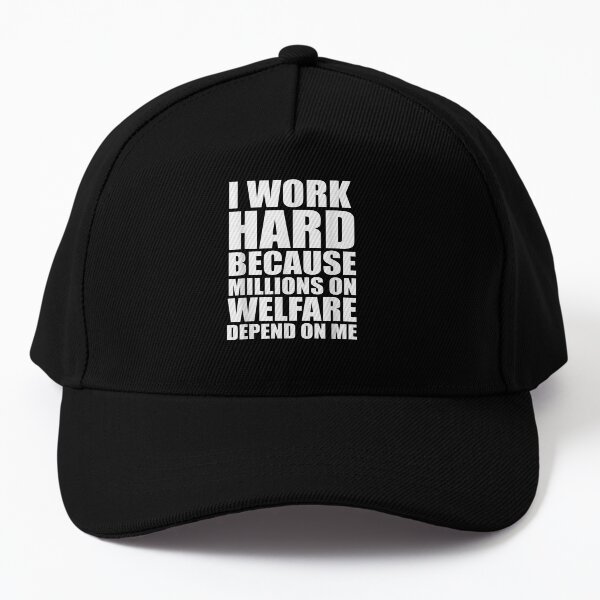 I Work Hard Because Millions On Welfare Depend On Me Baseball Cap