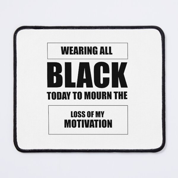 Item preview, Wearing All Black Today To Mourn The Loss Of My Motivation designed and sold by ShopAlso.