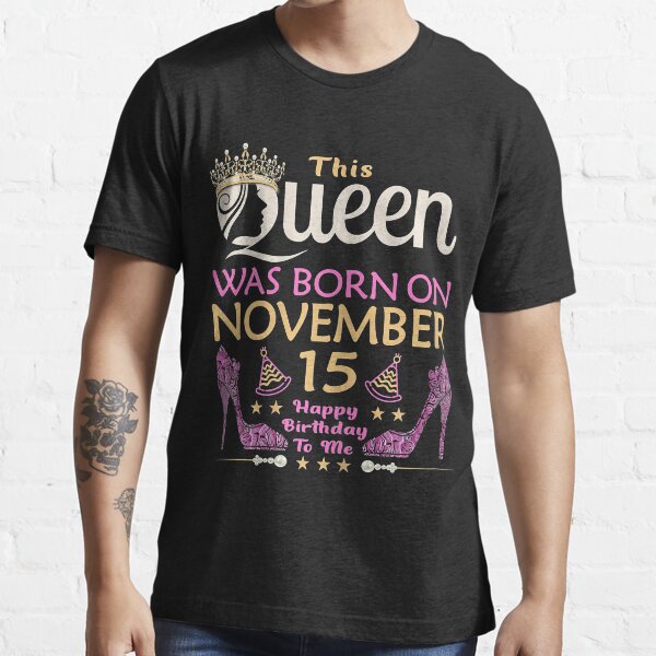 Womens This QUEEN Was Born On November 15 - Queens Happy Birthday Essential T-Shirt