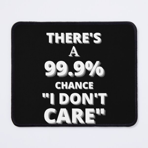 Item preview, There's A 99% Chance I Dont Care Quote designed and sold by OliDesigns.