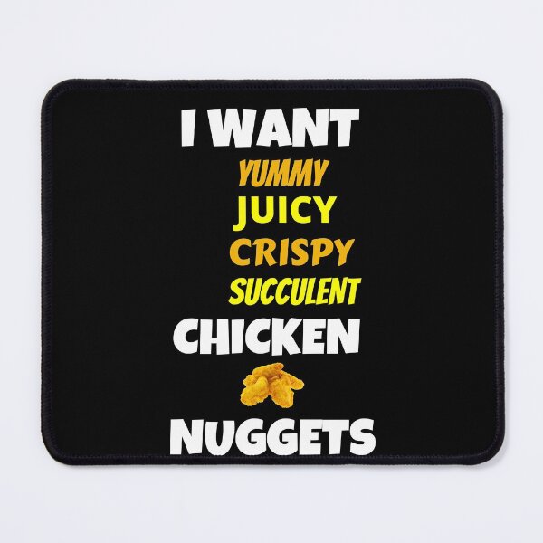 Item preview, I Want Yummy Juicy Crispy Succulent Chicked Nugget designed and sold by OliDesigns.