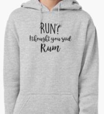 Run? I thought you said Rum Pullover Hoodie