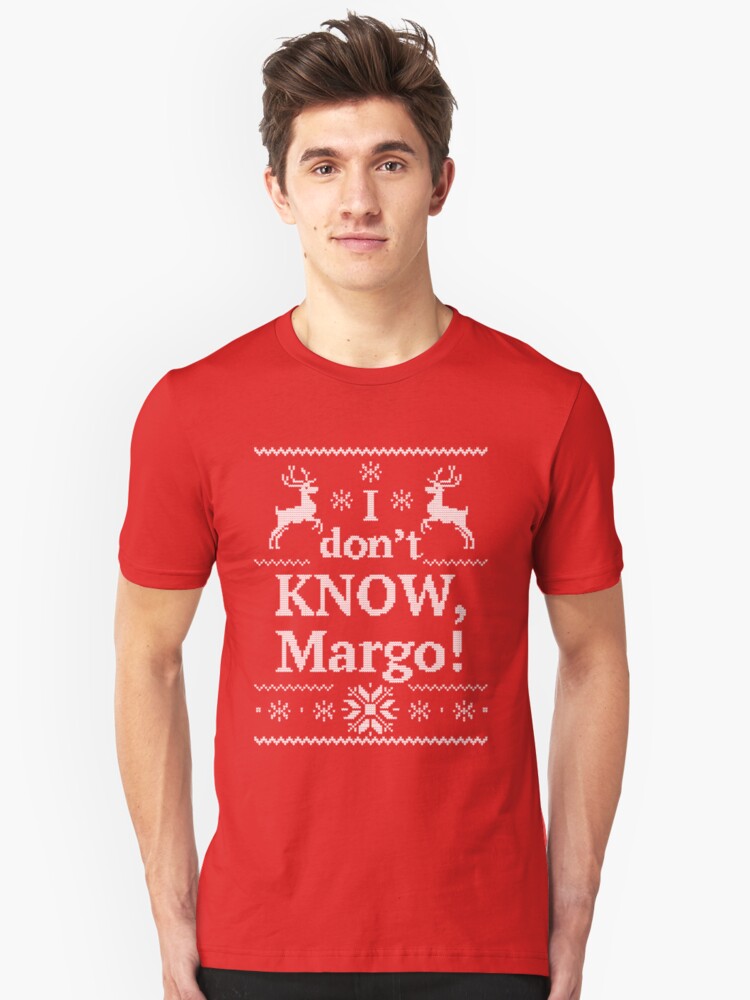 Christmas Vacation I don't KNOW, Margo Unisex T-Shirt