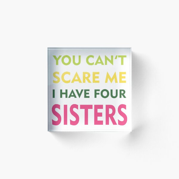 Item preview, You Can't Scare Me I Have Four Sisters designed and sold by OneUnity.