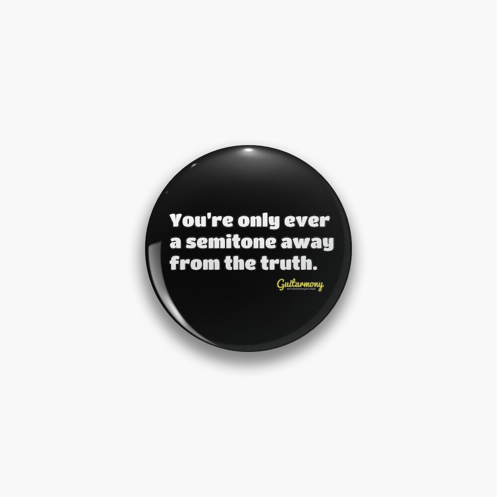 A Semitone Away From The Truth (White Text) Pin