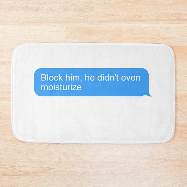Item preview, Block him, he didn’t even moisturize  designed and sold by ThoughtJumble.