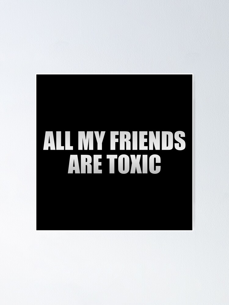 all my friends are toxic em português