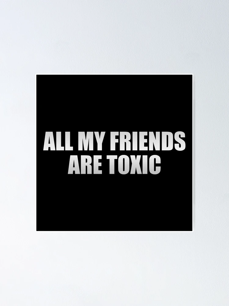 a my friends toxic tradução