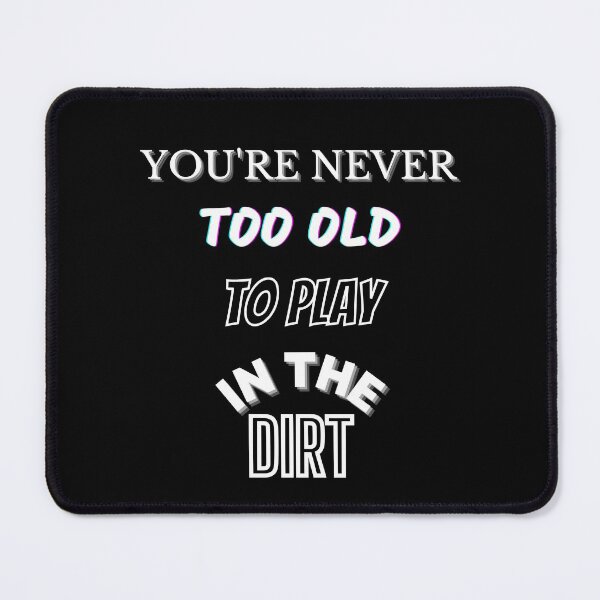Item preview, You're Never Too Old To Play In The Dirt designed and sold by OliDesigns.