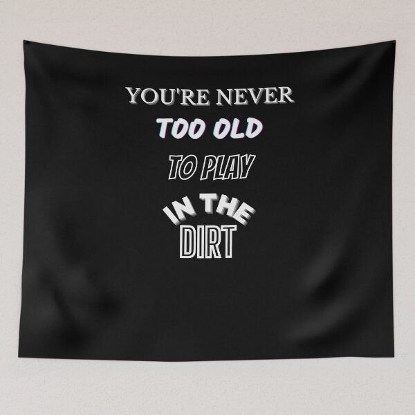 Item preview, You're Never Too Old To Play In The Dirt designed and sold by OliDesigns.