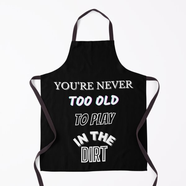 Item preview, You're Never Too Old To Play In The Dirt designed and sold by OliDesigns.