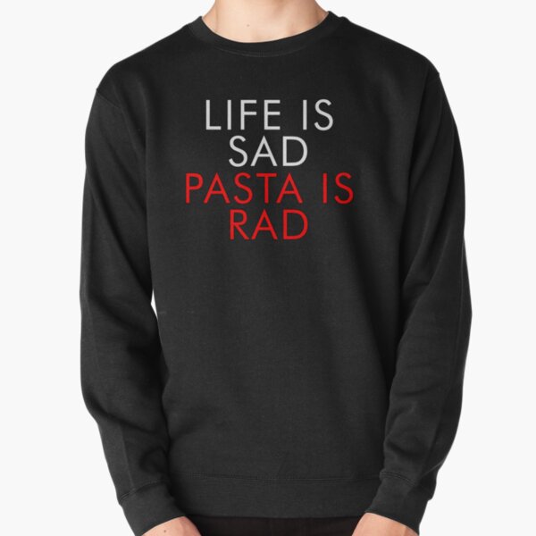 life is sad pasta is rad Pullover Sweatshirt