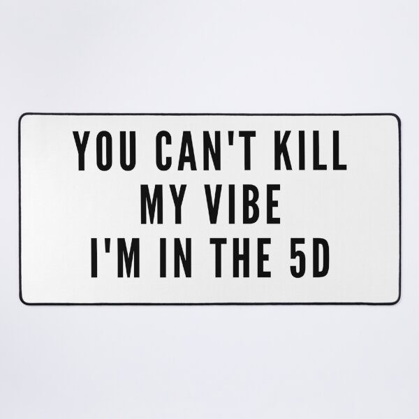 Item preview, YOU CAN'T KILL MY VIBE I'M IN THE 5D. We Are The Universe designed and sold by AlfaEcho.