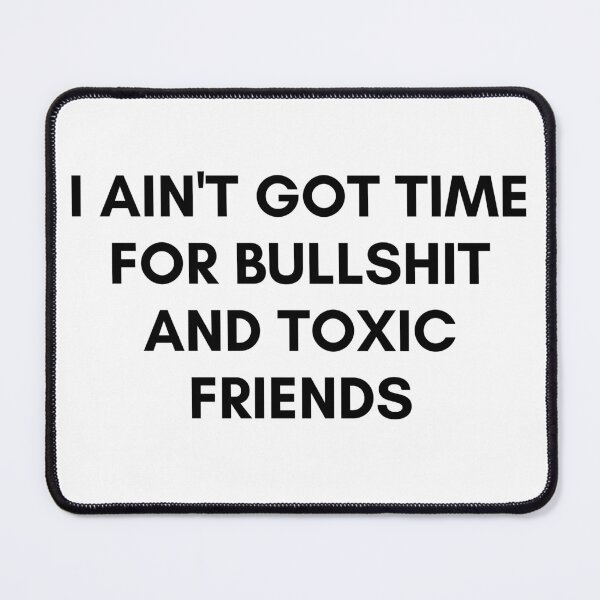 Item preview, I AIN'T GOT TIME FOR BULLSHIT AND TOXIC FRIENDS designed and sold by AlfaEcho.
