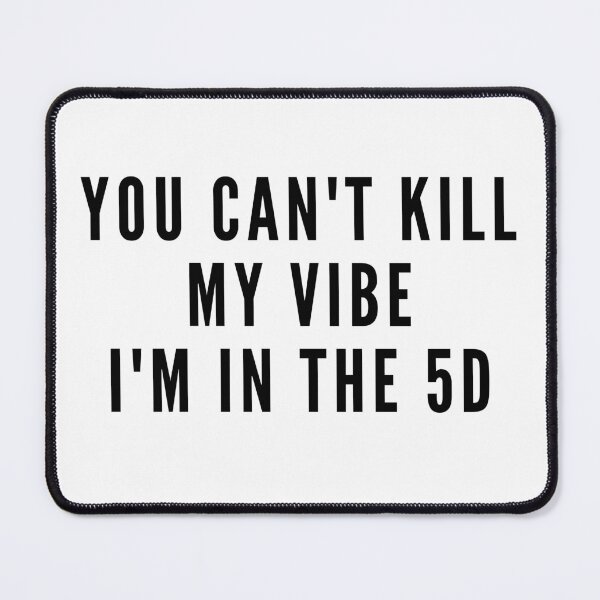 Item preview, YOU CAN'T KILL MY VIBE I'M IN THE 5D. We Are The Universe designed and sold by AlfaEcho.