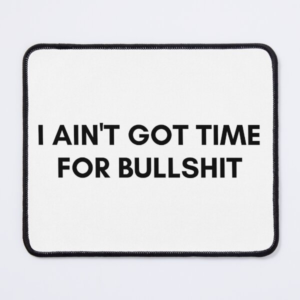Item preview, I AIN'T GOT TIME FOR BULLSHIT. We Are The Universe designed and sold by AlfaEcho.