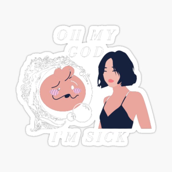 yes-i-m-still-sick-oh-my-god-i-m-sick-sticker-for-sale-by-sella555