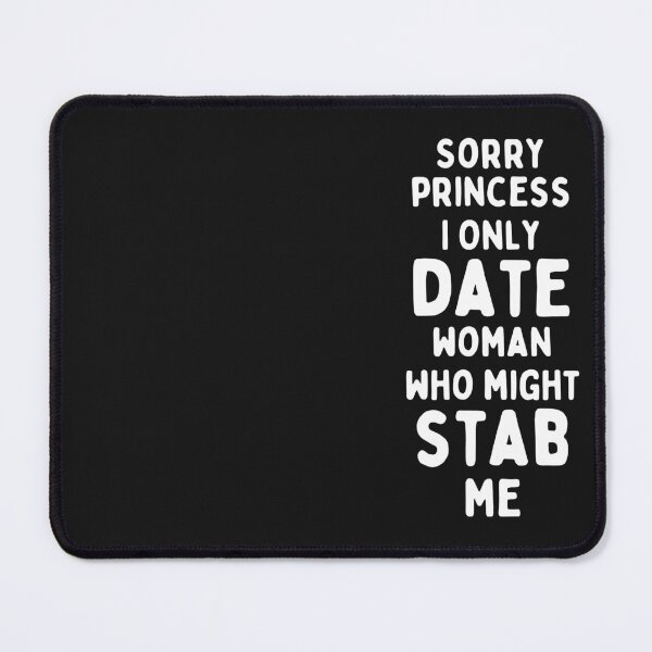 Item preview, Sorry Princess I Only Date Women Who Might Stab Me designed and sold by infazbdeen.