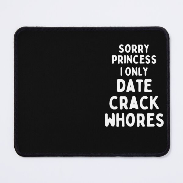 Item preview, Sorry Princess I Only Date Crack whores designed and sold by infazbdeen.