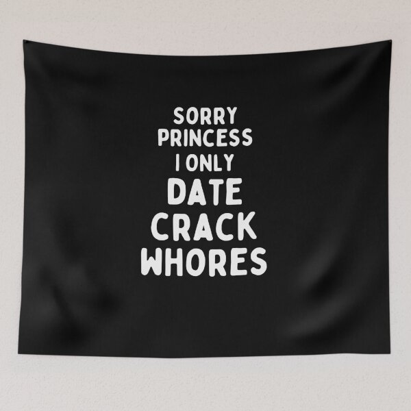 Item preview, Sorry Princess I Only Date Crack whores designed and sold by infazbdeen.