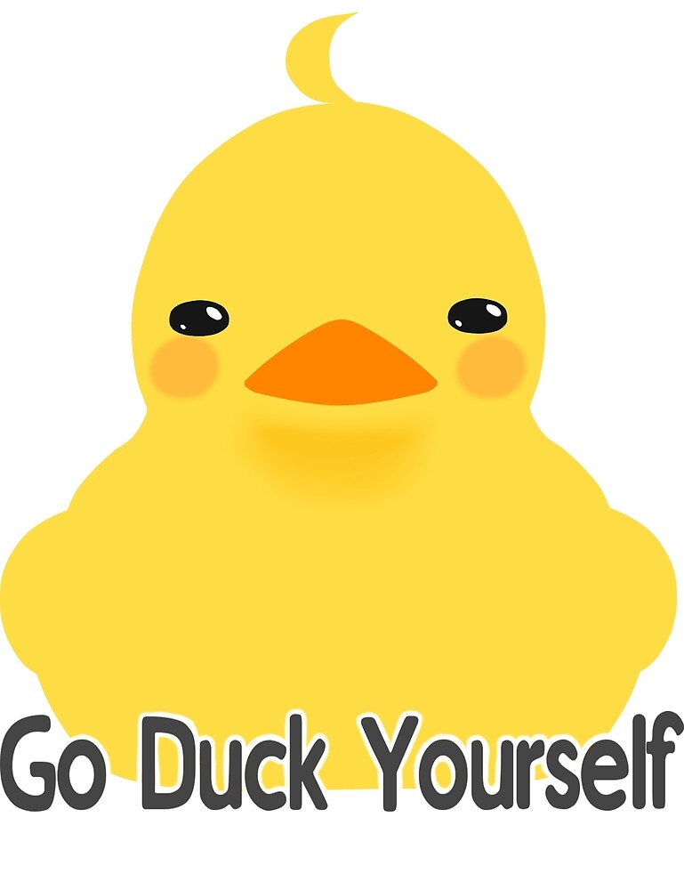 Go Duck Yourself By Siraphine Redbubble