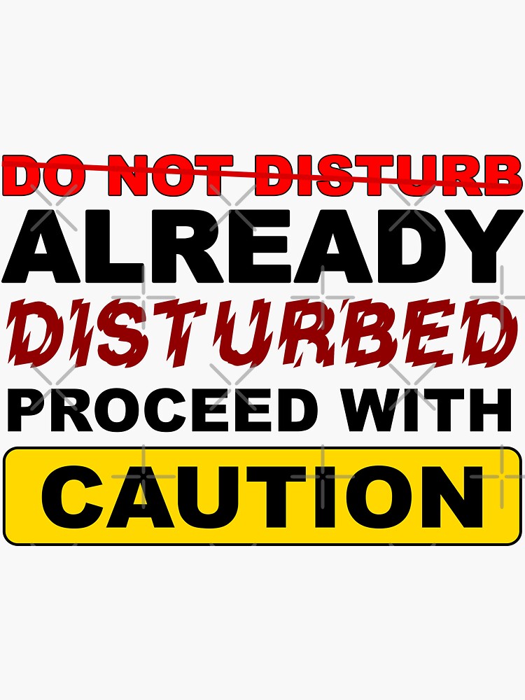 do-not-disturb-already-disturbed-proceed-with-caution-sticker-for