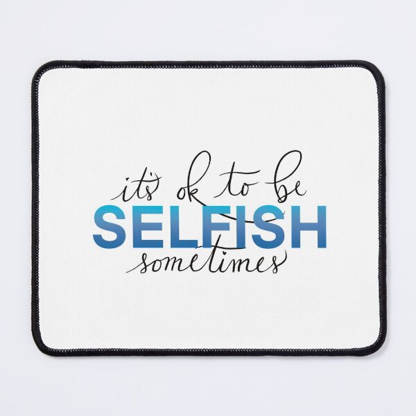 Item preview, It’s OK to be Selfish Sometimes designed and sold by MaddysArts.